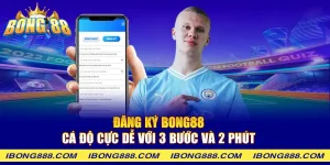 Đăng ký Bong88 cá độ cực dễ với 3 bước và 2 phút