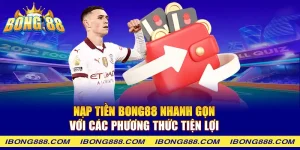 Nạp tiền Bong88 nhanh gọn với các phương thức tiện lợi