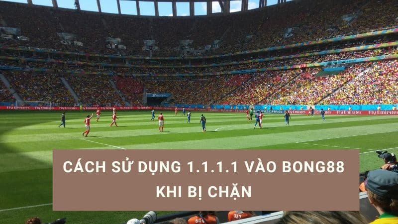 sử dụng dns 1.1.1.1 vào bong88 khi bị chặn